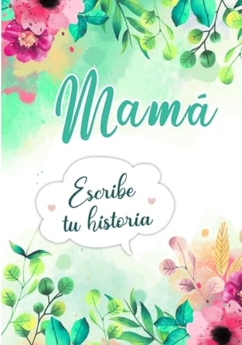 Mamá Escribe tu historia: Diario de Memorias para que tu Madre lo complete con la historia de su Vida (Spanish Edition)