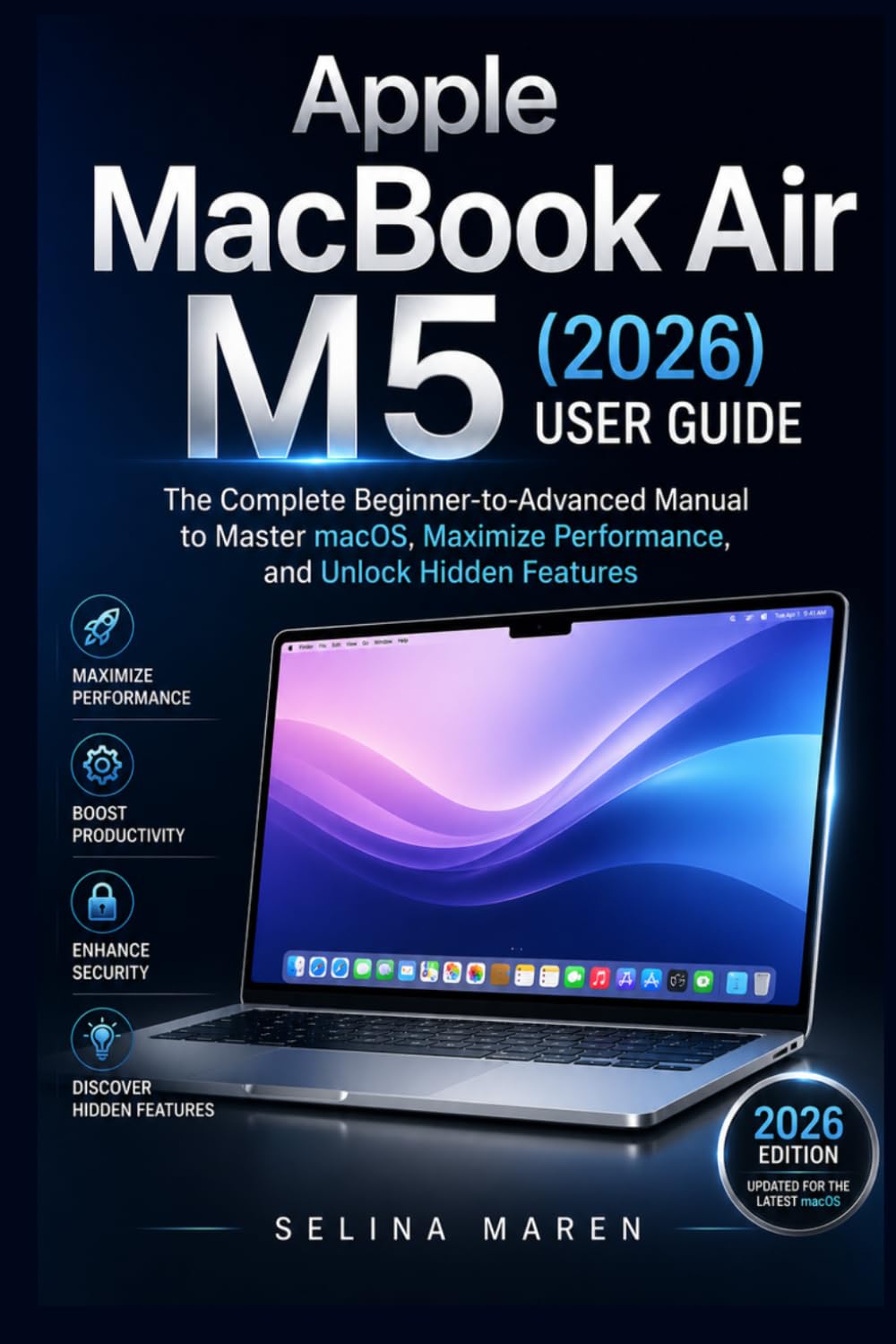 Apple MacBook Air M5 (2026) User Guide: The Complete Beginner-to-Advanced Manual to Master macOS, Maximize Performance, and Unlock Hidden Features