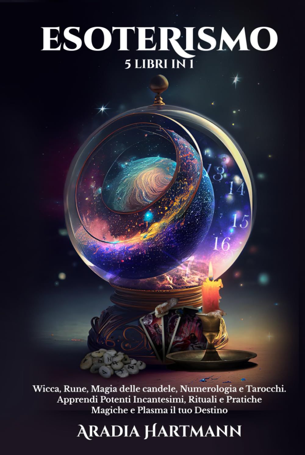 Esoterismo: 5 Libri in 1 - Wicca, Rune, Magia delle Candele, Numerologia e Tarocchi. Apprendi Potenti Incantesimi, Rituali e Pratiche Magiche e Plasma il tuo Destino