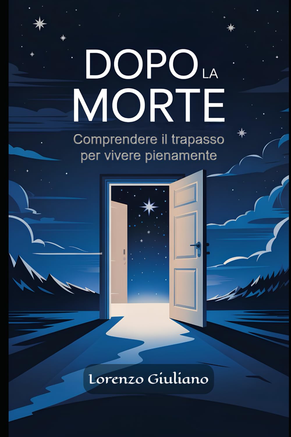 Dopo la Morte - Comprendere il trapasso per vivere pienamente: I Segreti Antichi per Affrontare la Morte e Rinascere Consapevolmente.