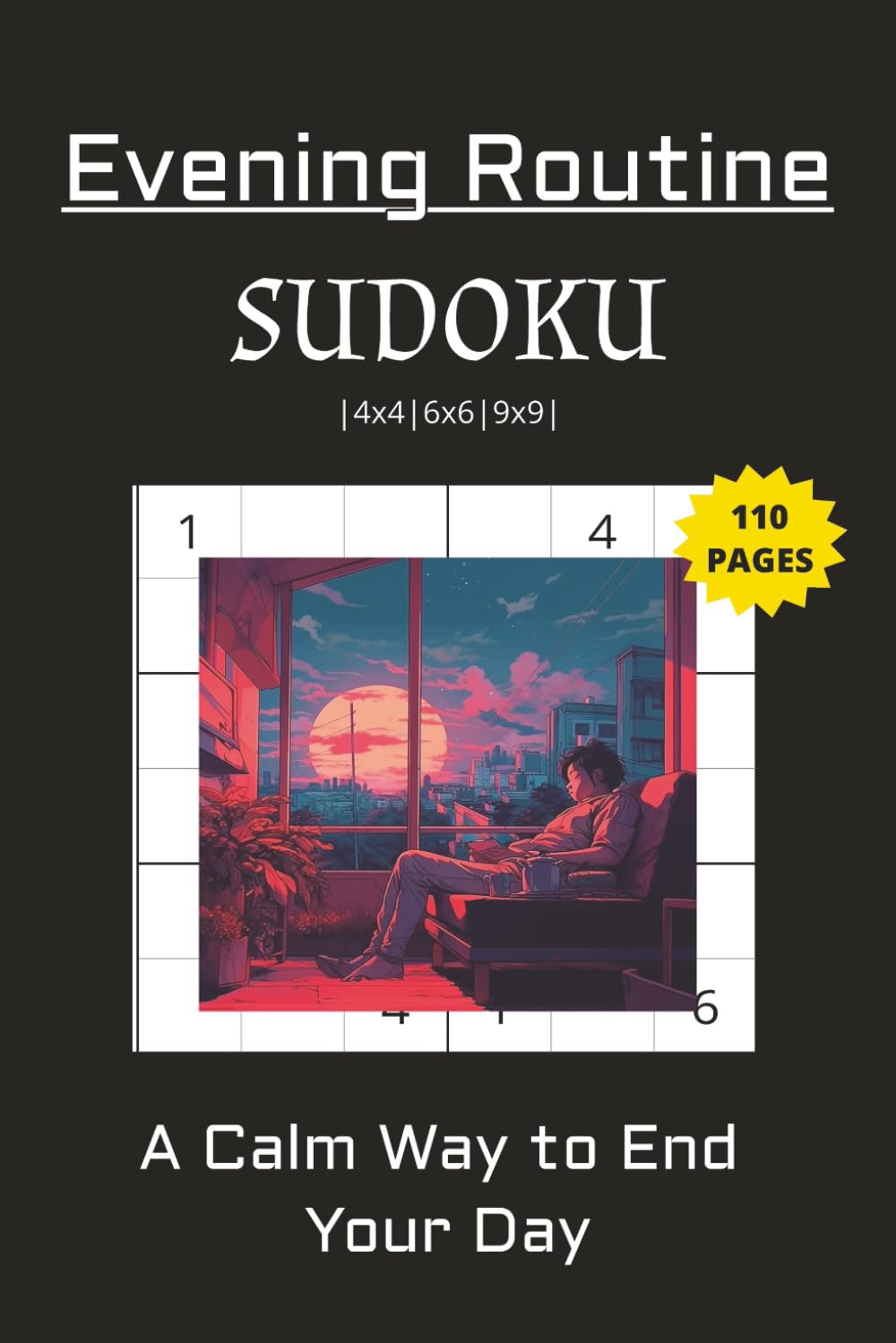 Evening Routine Sudoku Puzzle Book: Sudoku Puzzles Evening Routine| A Calm Way to End Your Day | 6x9 Inches, 110 pages | 4x4, 6x6, 9x9 ... 50+ Puzzles | Solutions Included