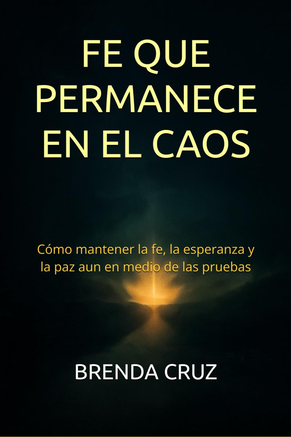 FE QUE PERMANECE EN EL CAOS: Cómo mantener la fe, la esperanza y la paz aun en medio de las pruebas