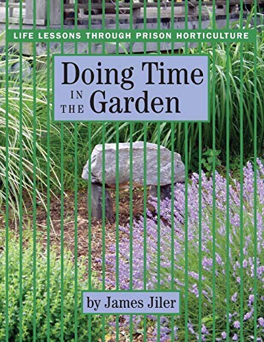By James Jiler - Doing Time in the Garden: Life Lessons through Prison Horticulture