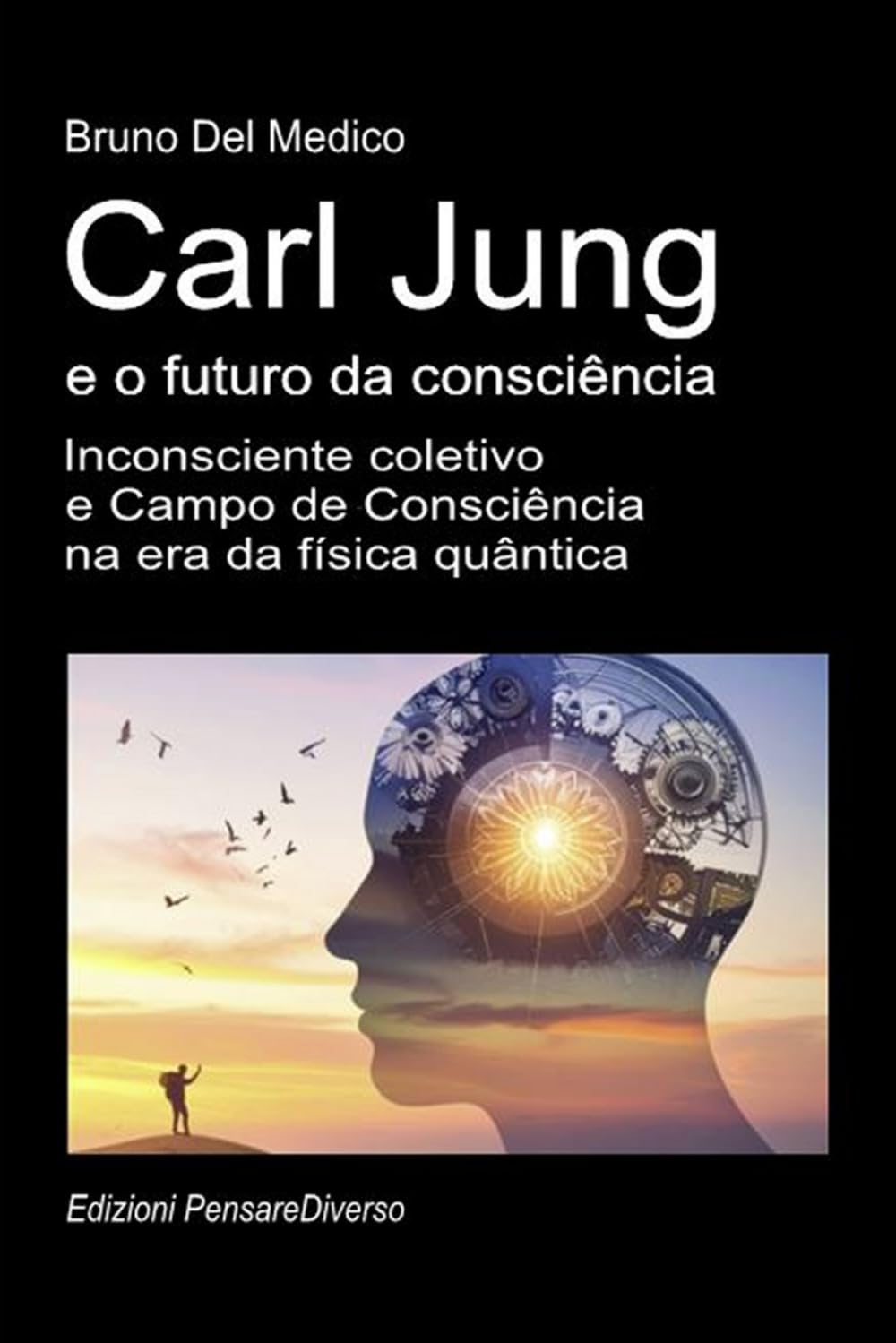 Carl Jung e o futuro da consciência: Inconsciente coletivo e Campo de Consciência na era da física quântica. ((POR) Física Quântica e Metafísica. Publicações de Bruno Del Medico em português.)
