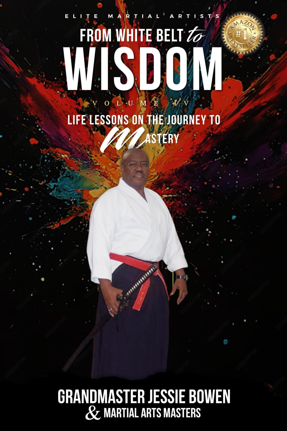 Elite Martial Artists From White Belt to Wisdom Volume IV: Life Lessons on the Journey to Mastery