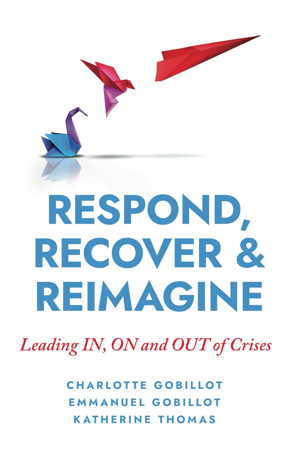 Respond, Recover & Re-Imagine: Leading IN, ON and OUT of Crises