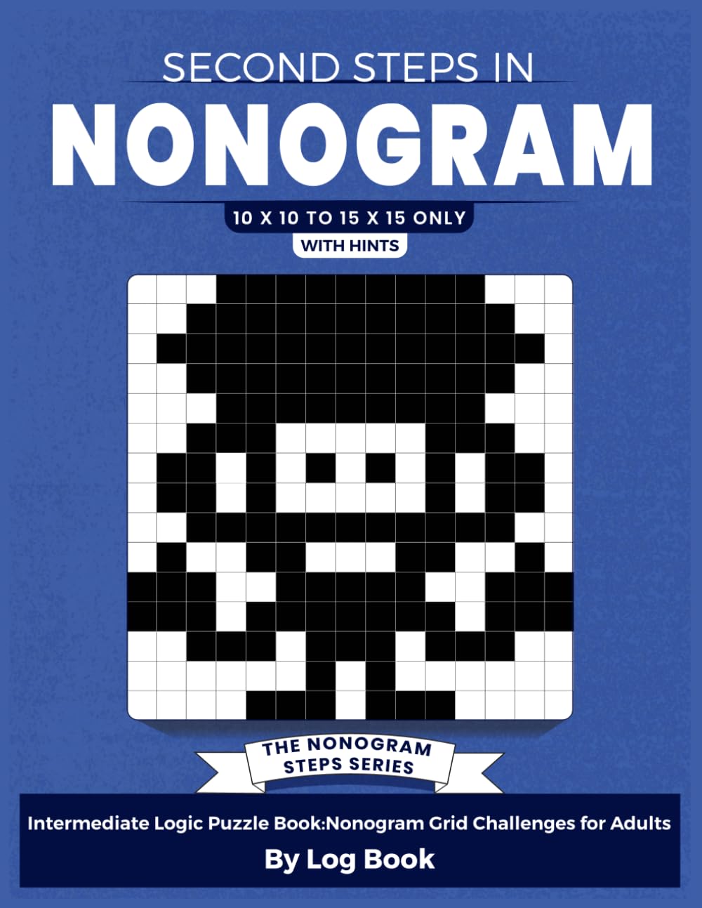 Second Steps in Nonogram: Intermediate Logic Puzzle Book: Nonogram Grid Challenges for Adults (THE NONOGRAM STEPS SERIES)