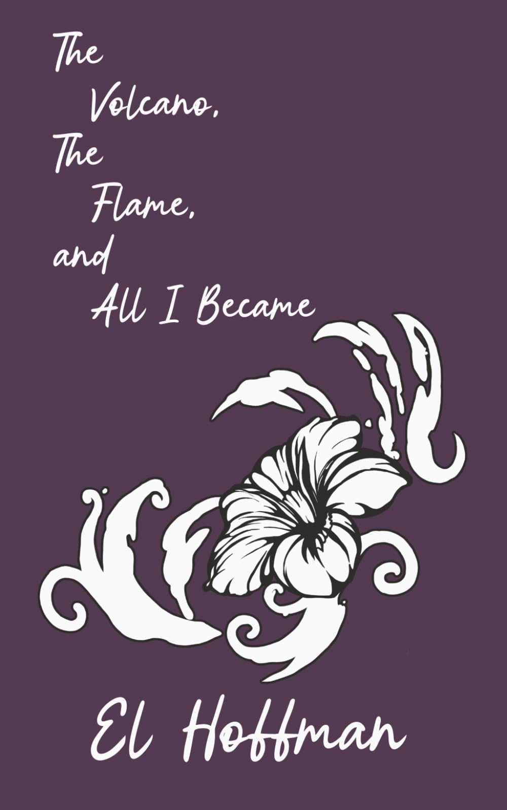 The Volcano, The Flame, and All I Became: A Poetry Collection on Survival, Grief, and Honesty