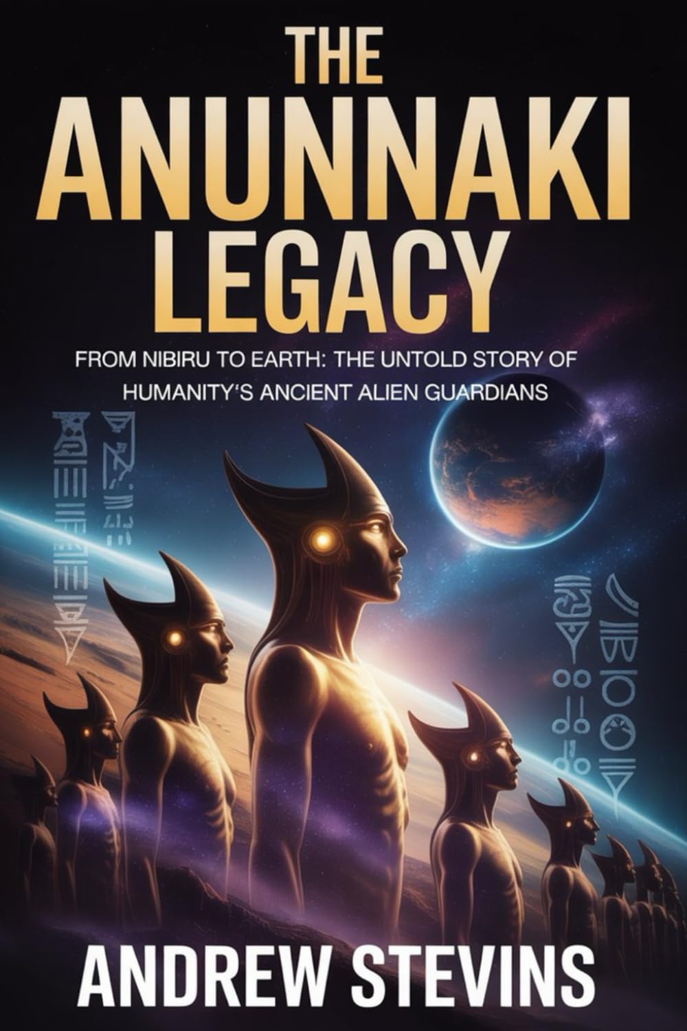 The Anunnaki Legacy: From Nibiru to Earth: The Untold Story of Humanity’s Ancient Alien Guardians