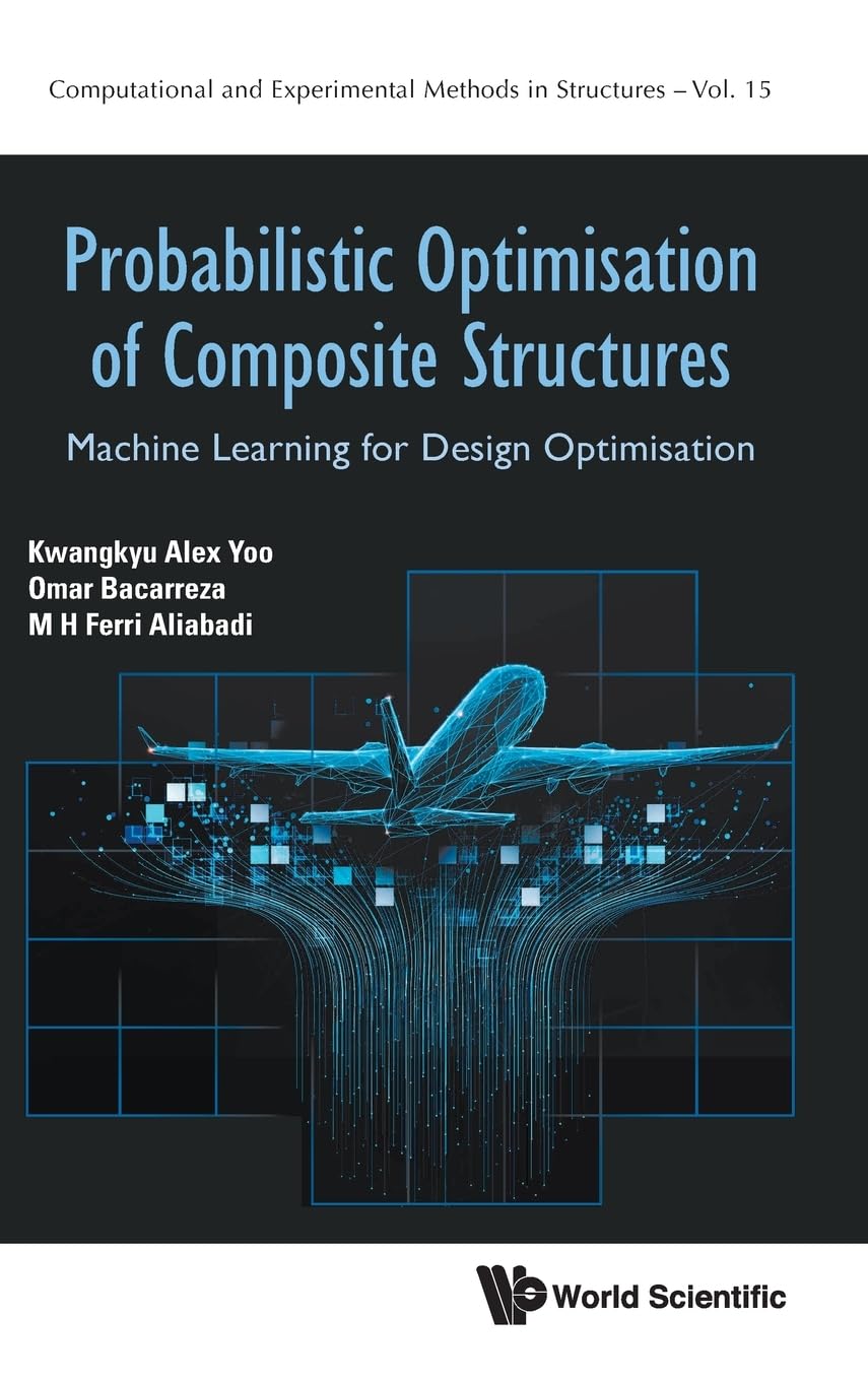 Probabilistic Optimisation Of Composite Structures: Machine Learning For Design Optimisation: 15 (Computational and Experimental Methods in Structures)