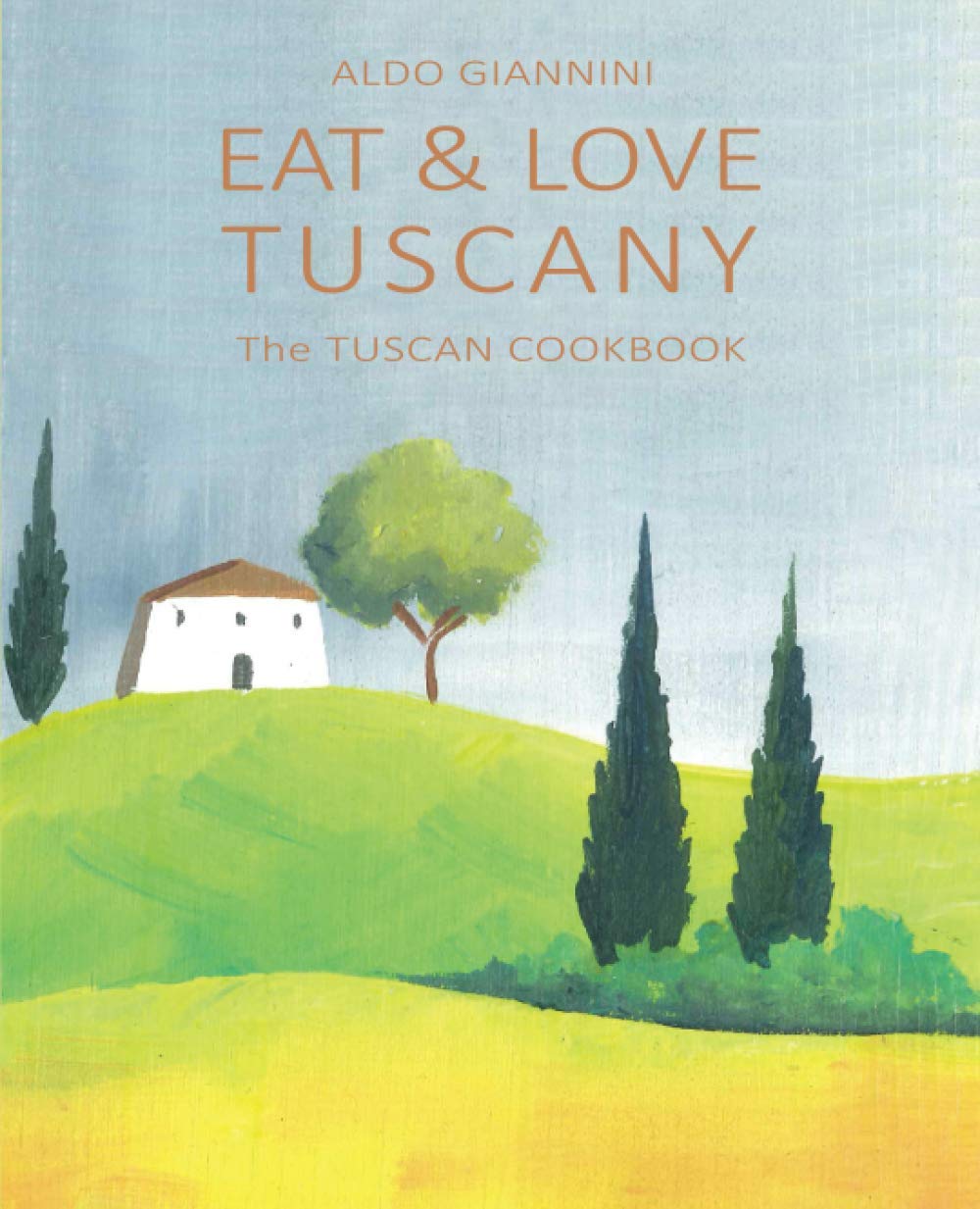 EAT & LOVE TUSCANY: The TUSCAN COOKBOOK (Italian cookbook)