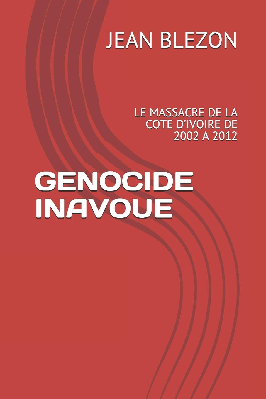 GENOCIDE INAVOUE: LE MASSACRE DE LA COTE D’IVOIRE DE 2002 A 2012