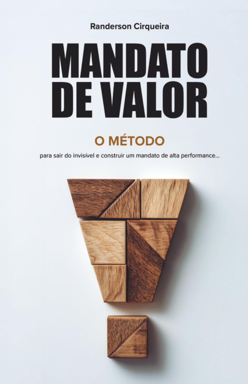 Mandato de Valor: O Método: Estratégias práticas para vereadores e parlamentares gerarem resultado, conexão com a população e liderança política