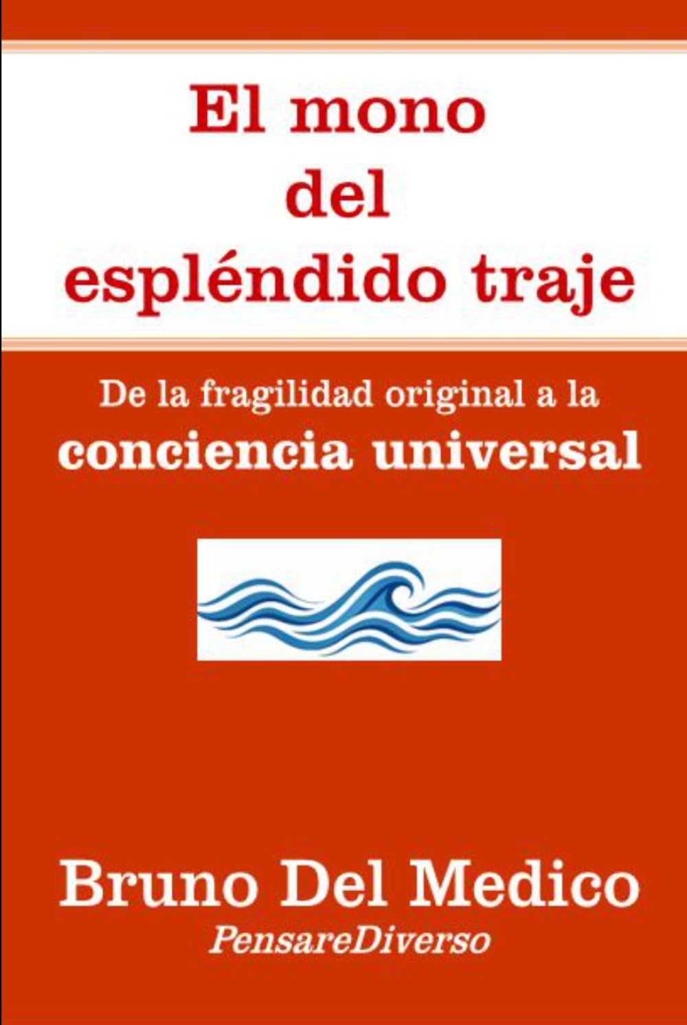 El mono del espléndido traje.: De la fragilidad original a la conciencia universal. (ESP- Física Cuántica y Metafísica. Publicaciones de Bruno Del Medico en español.)