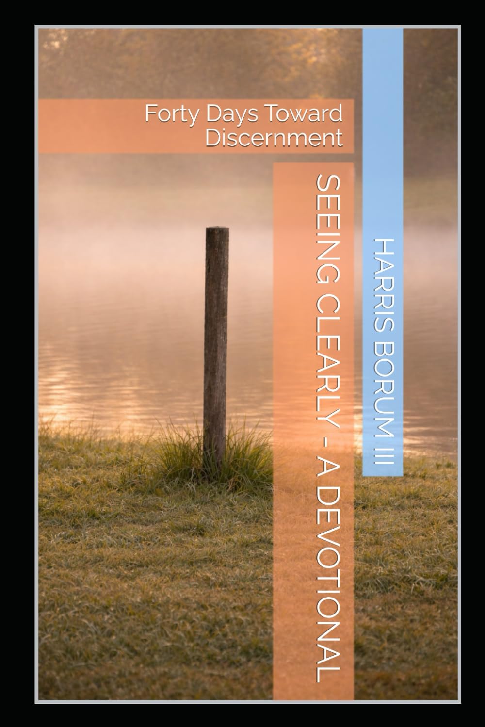 Seeing Clearly - A Devotional: Forty Days Toward Discernment