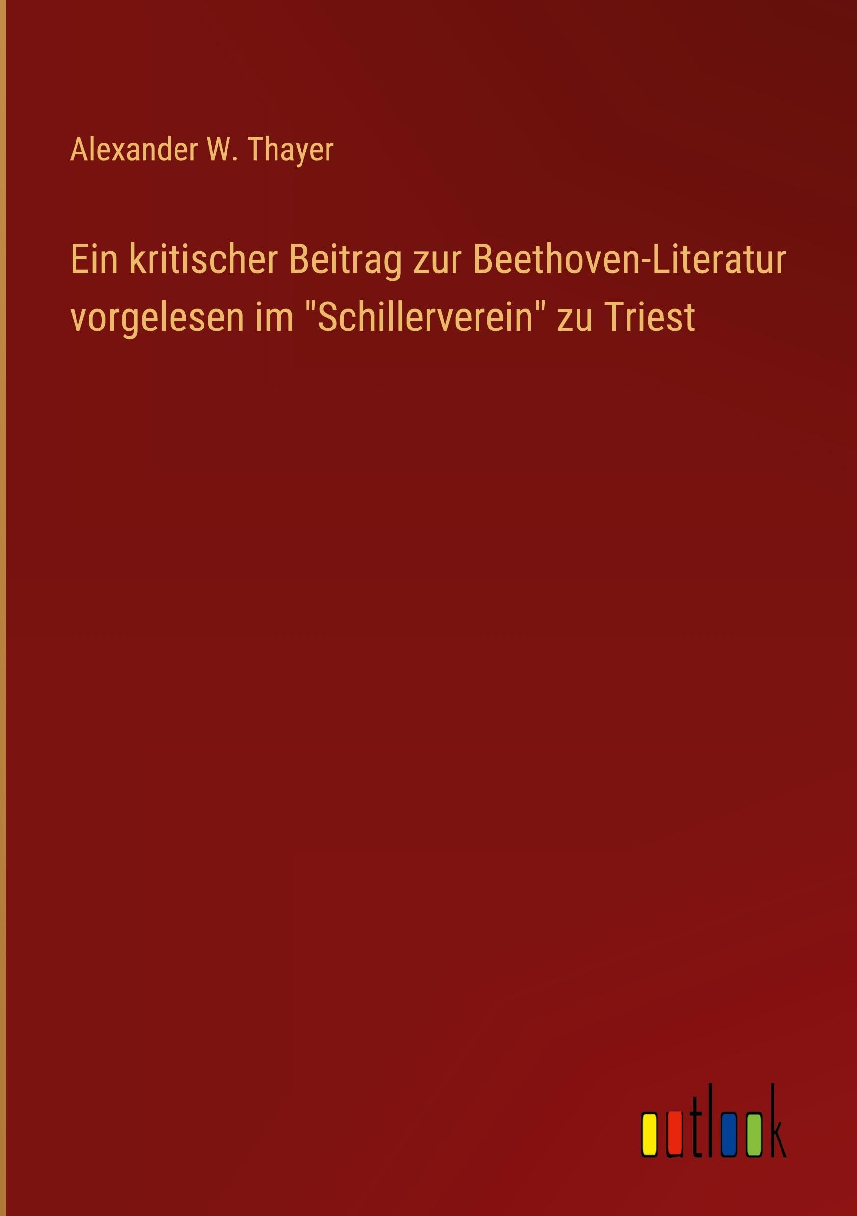 Ein kritischer Beitrag zur Beethoven-Literatur vorgelesen im "Schillerverein" zu Triest