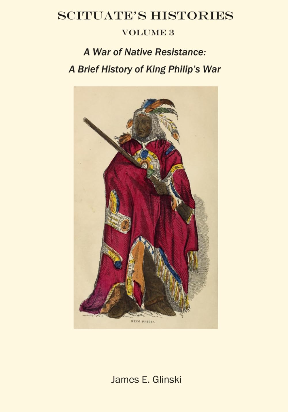 WAR OF NATIVE RESISTANCE: A BRIEF HISTORY of KING PHILIP’S WAR (Scituate Histories)