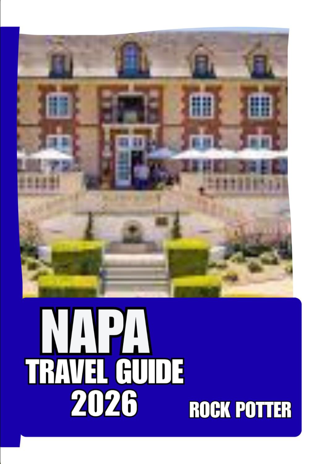 NAPA TRAVEL GUIDE: Napa Valley Travel Guide 2026: Vineyard Towns, Culinary Routes, Scenic Landscapes, and Practical Travel Planning for a Slower, Smarter Wine Country Experience