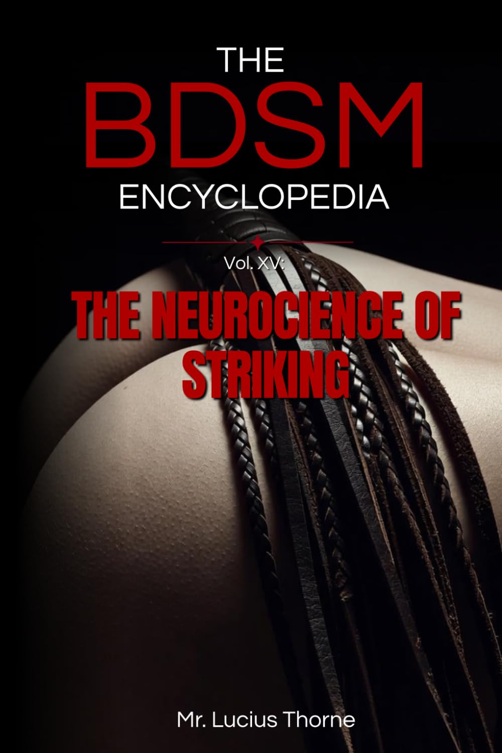 The BDSM Encyclopedia Volume XV: The Neuroscience of Striking - Implements, Anatomy, Technique, and the Architecture of the Impact Session