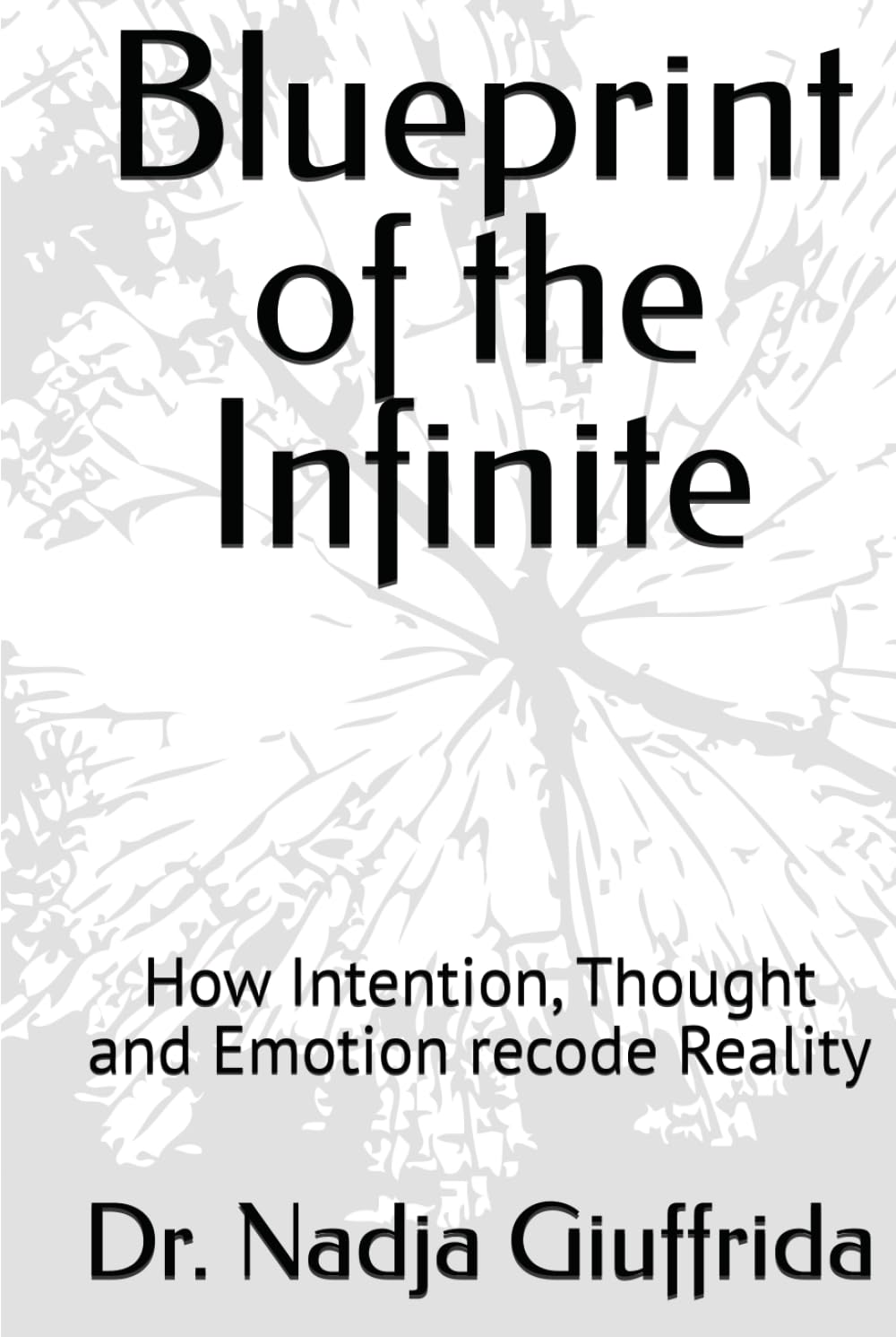 Blueprint of the Infinite: How Intention, Thought and Emotion recode Reality