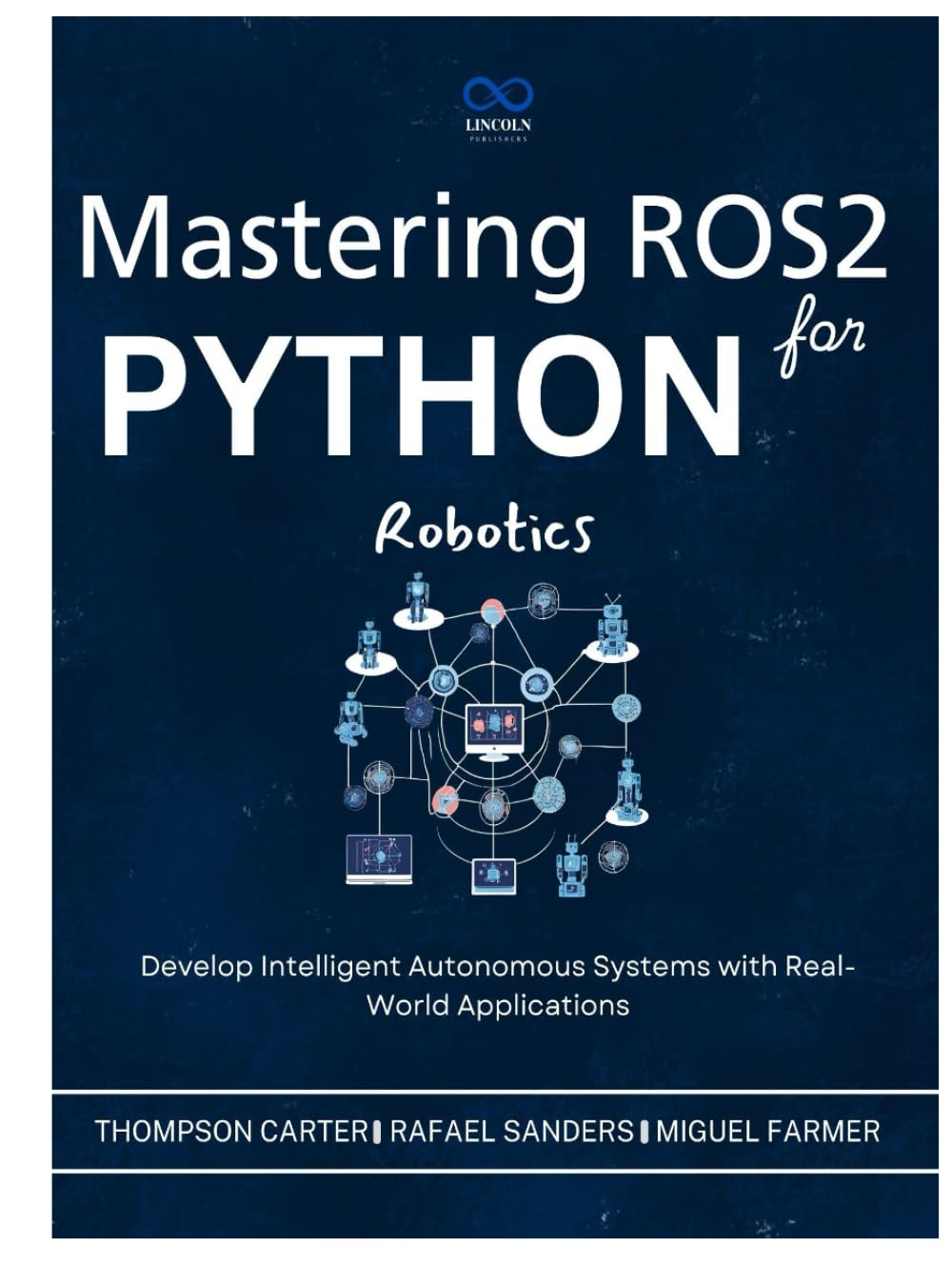 Mastering ROS2 and Python for Robotics: Develop Intelligent Autonomous Systems with Real-World Applications (R0S2)