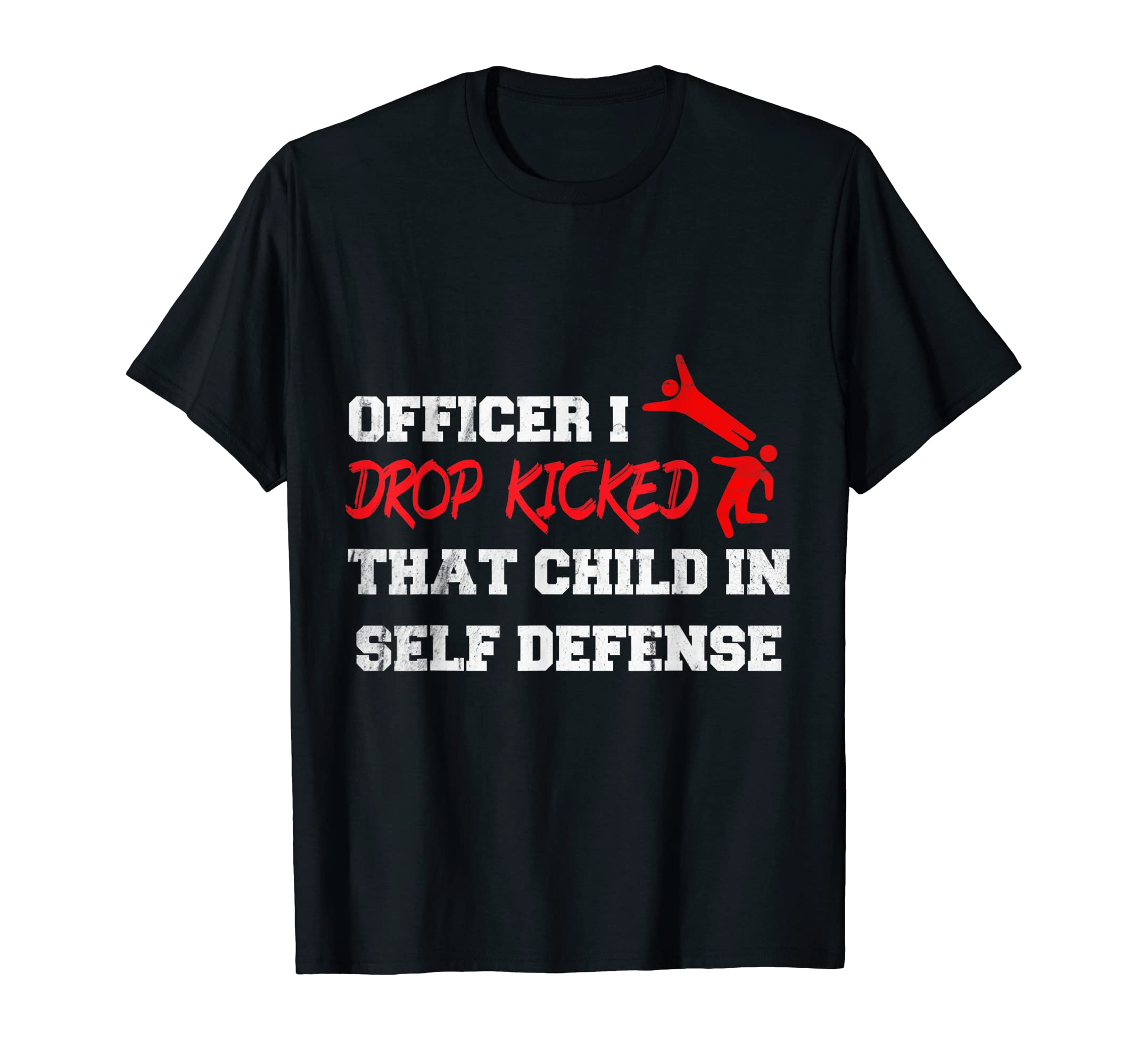 Officer I Drop Kicked That Child In Self DefenseApparel T-Shirt