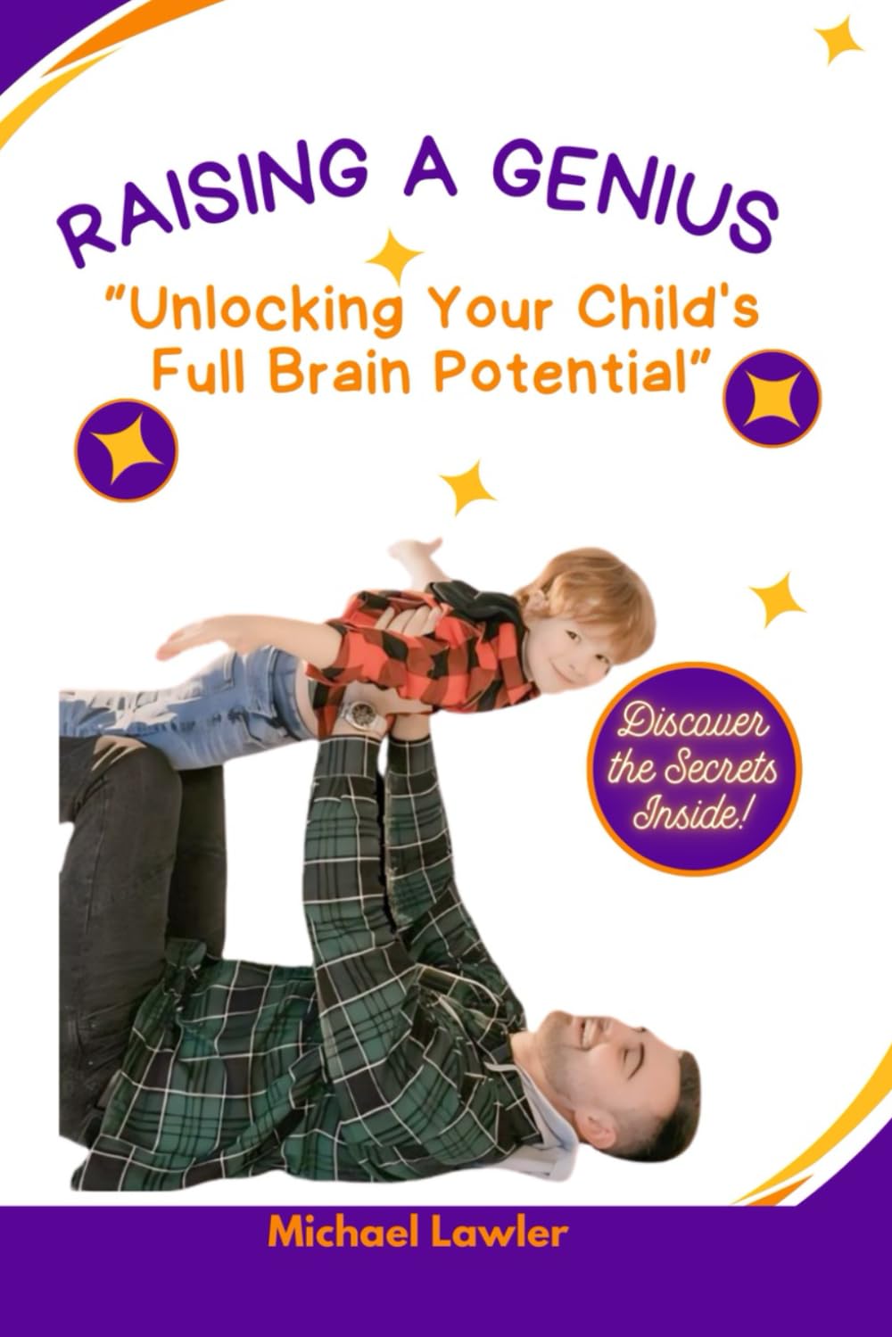 RAISING A GENIUS: Unlocking Your Child's Full Brain Potential