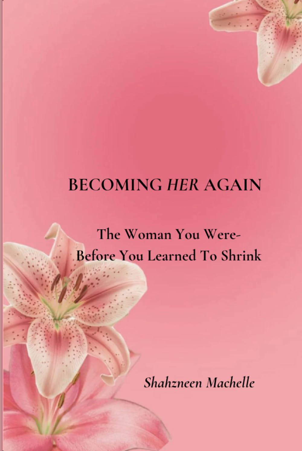 Becoming Her Again: The Woman You Were Before You Learned To Shrink