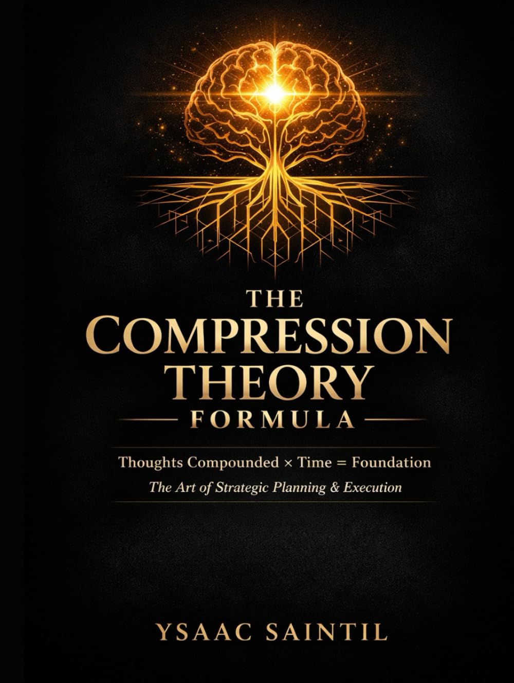 THE COMPRESSION THEORY FORMULA THOUGHTS COMPOUNDED, TIMES FOUNDATION (TCTF2): The Art of Strategic Planning & Execution
