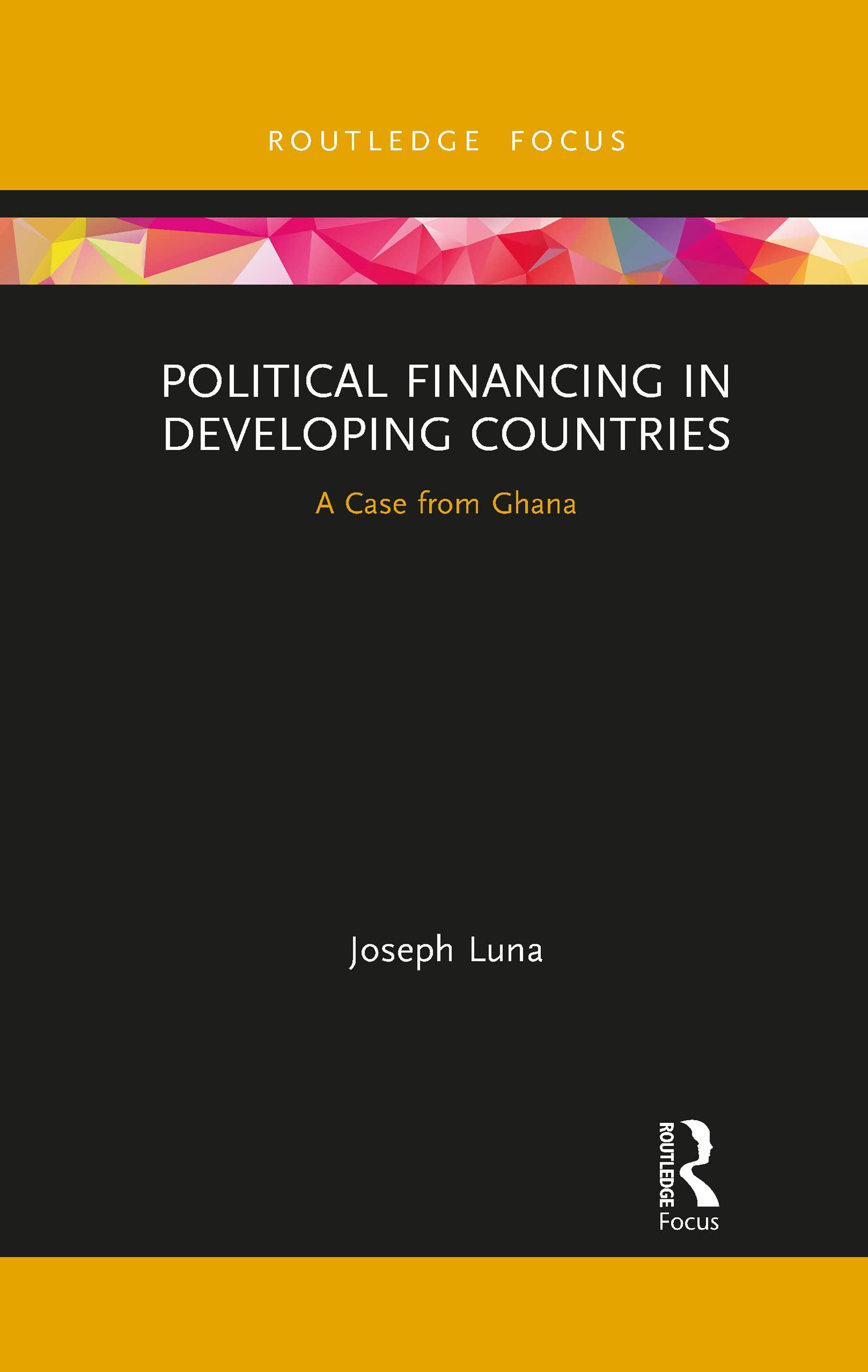 Political Financing in Developing Countries: A Case from Ghana (Routledge Explorations in Development Studies)