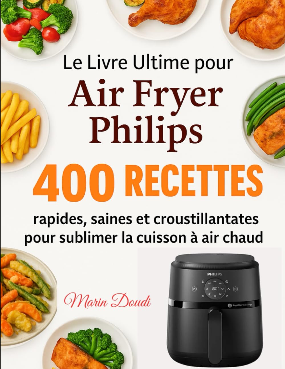 Le Livre Ultime pour Air Fryer Philips: 400 Recettes rapides, saines et croustillantes pour sublimer la cuisson à air chaud