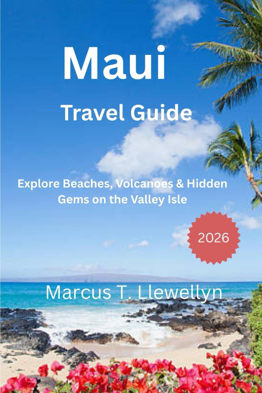 Maui Travel Guide 2026: Explore Beaches, Volcanoes & Hidden Gems on the Valley Isle