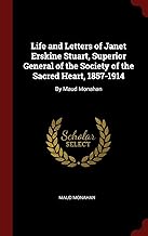 Life and Letters of Janet Erskine Stuart, Superior General of the Society of the Sacred Heart, 1857-1914: By Maud Monahan