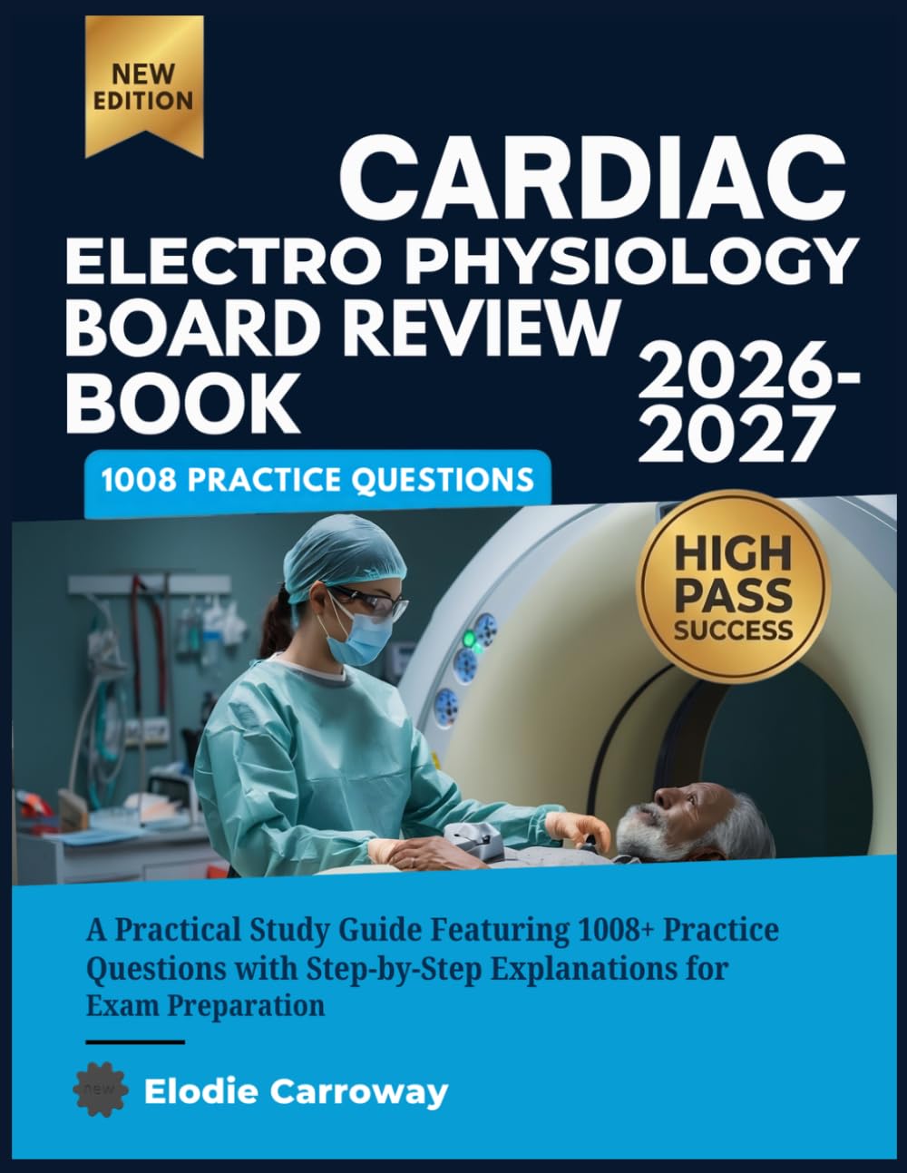 Cardiac Electro Physiology Board Review Book 2026-2027: A Practical Study Guide Featuring 1005+ Practice Questions with Step-by-Step Explanations for Exam Preparation