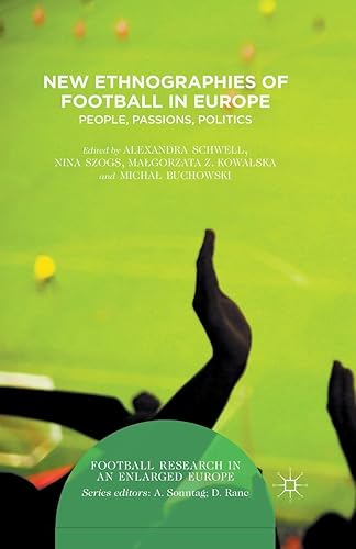 New Ethnographies of Football in Europe: People, Passions, Politics (Football Research in an Enlarged Europe)