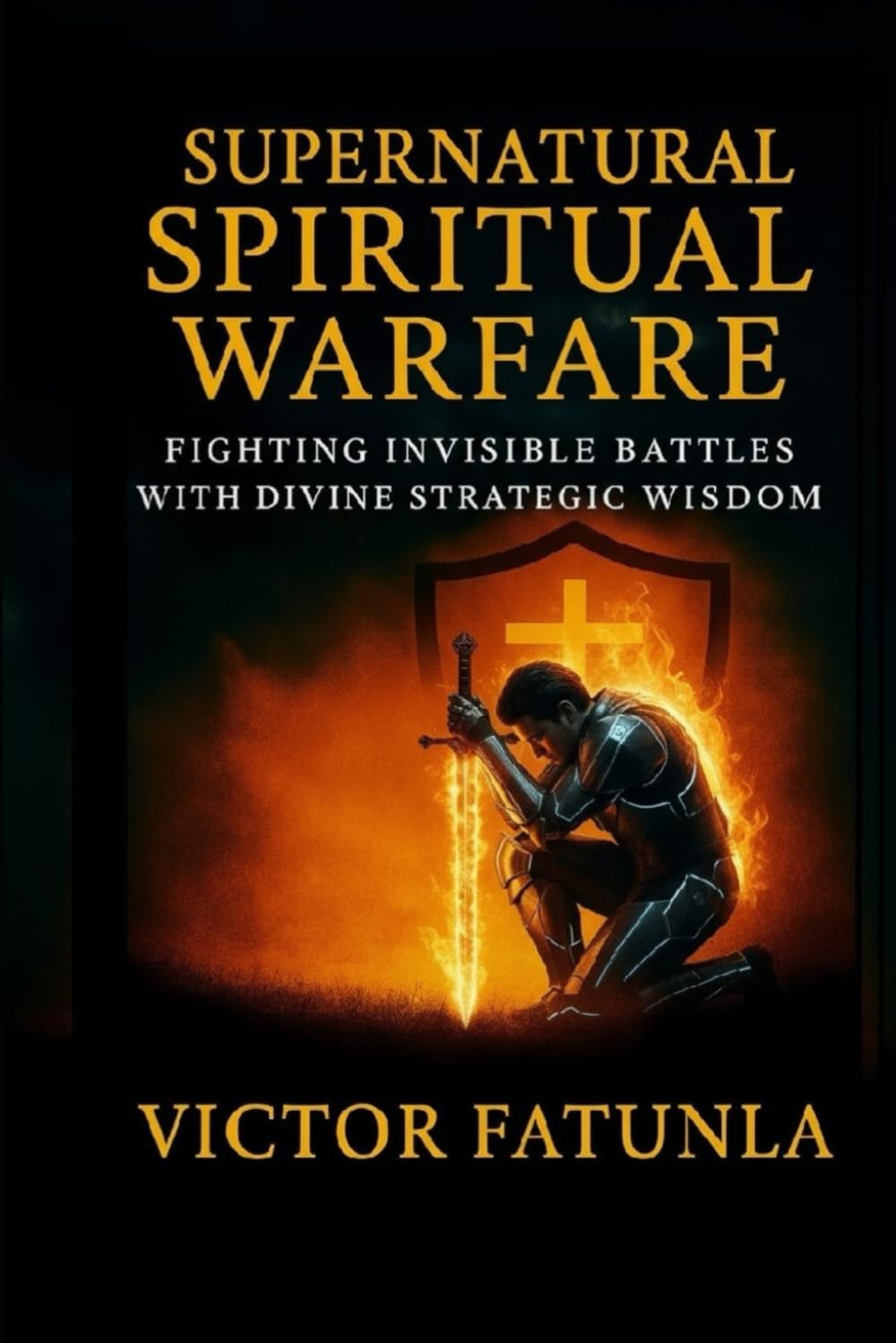 Supernatural Spiritual Warfare: Fighting invisible battles with divine strategic wisdom