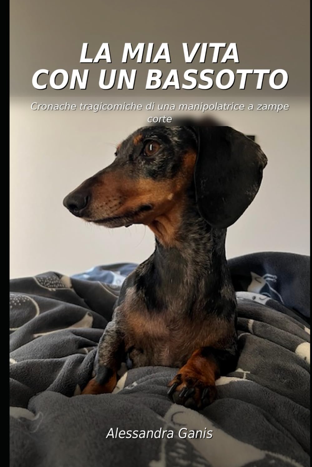 La mia vita con un bassotto: Cronache tragicomiche di una manipolatrice a zampe corte