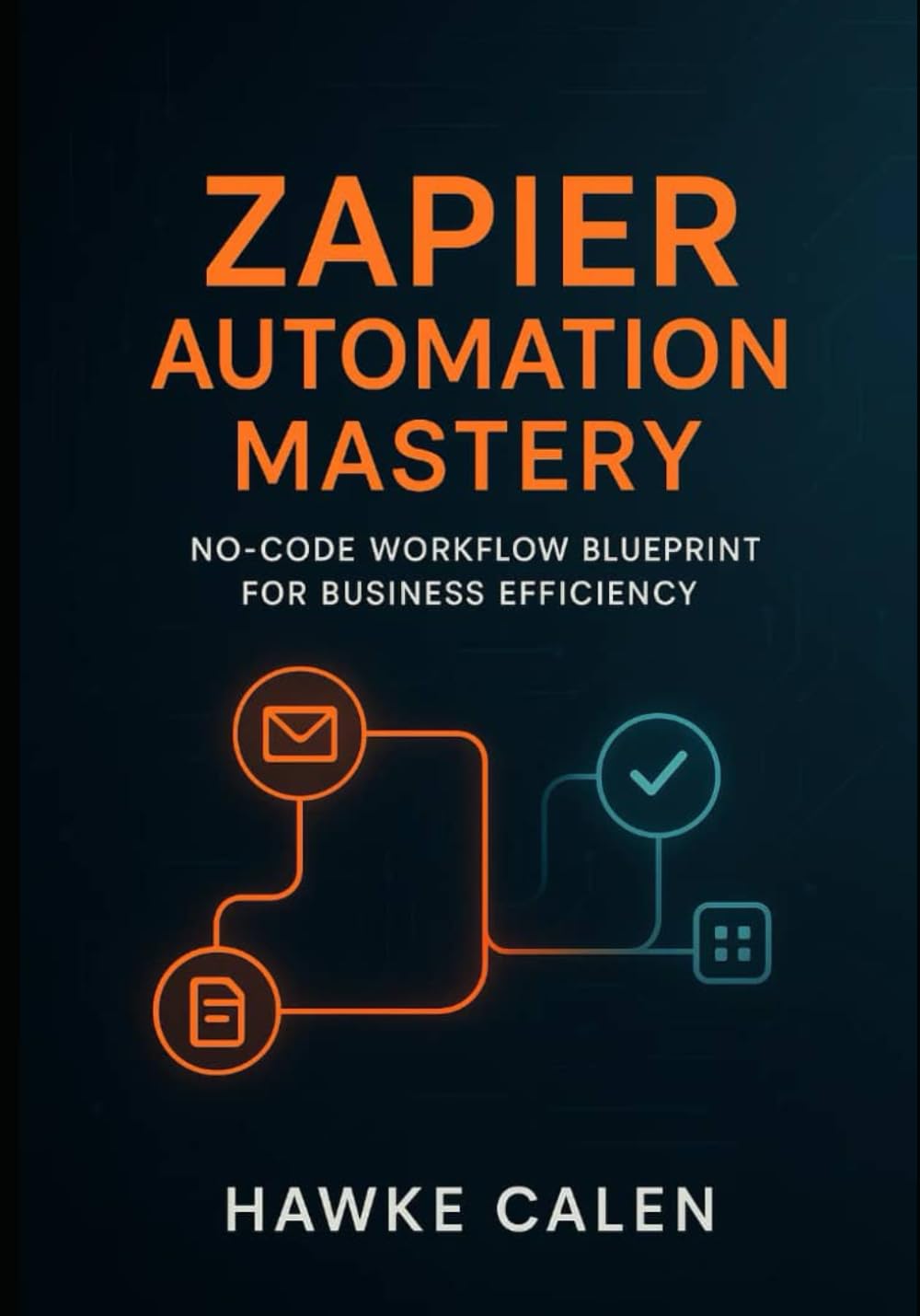 Zapier Automation Mastery: No-Code Workflow Blueprint for Business Efficiency