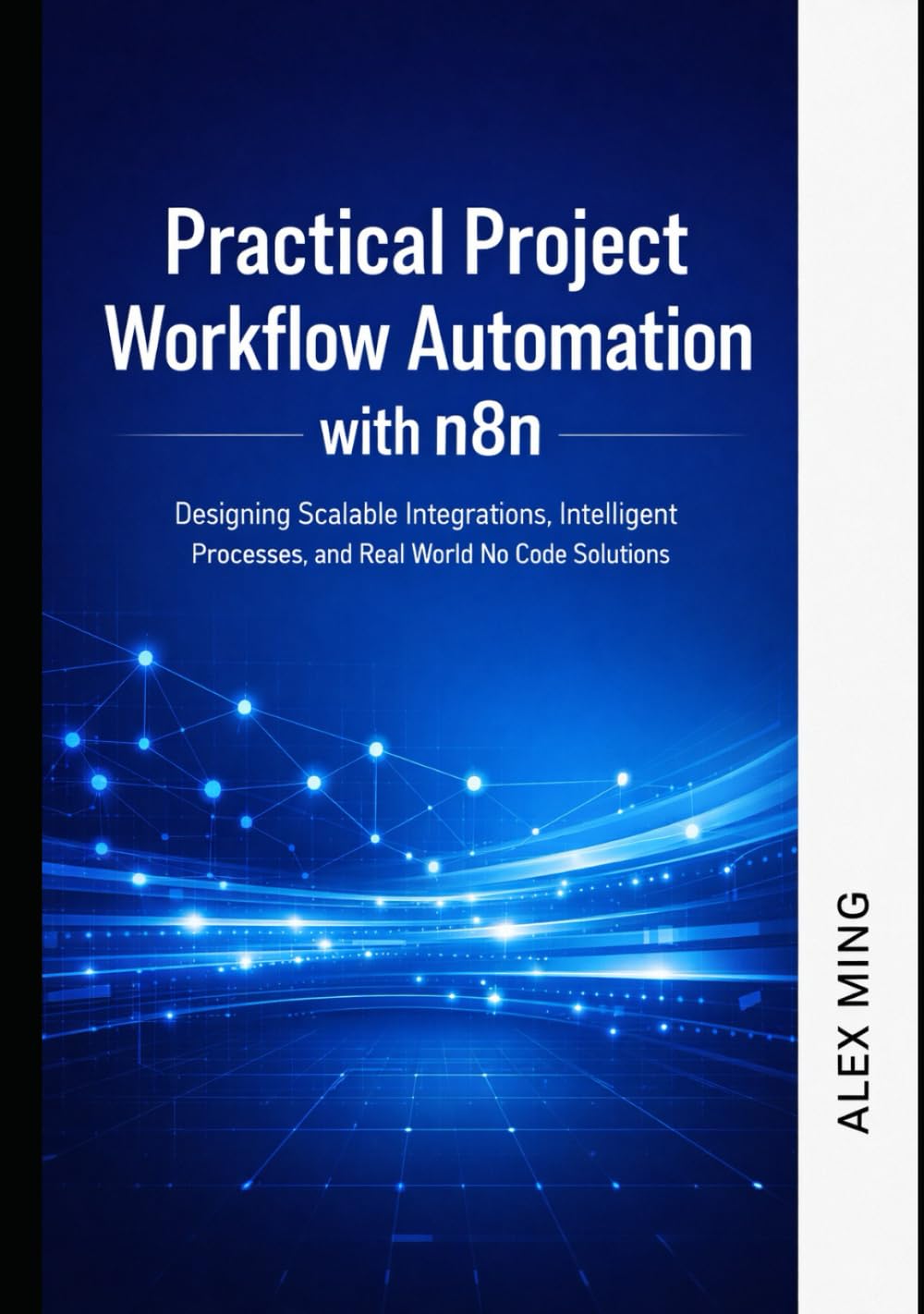 Practical Project Workflow Automation with n8n: Designing Scalable Integrations, Intelligent Processes, and Real World No Code Solutions