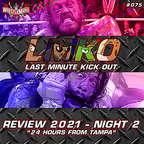 &ldquo;24 Hours From Tampa&rdquo;: WWE WrestleMania 37 Night 2 Review (LMKO #075)