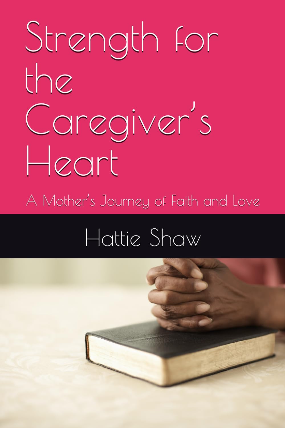 Strength for the Caregiver’s Heart: A Mother’s Journey of Faith and Love