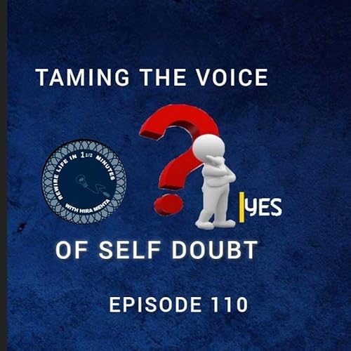 EPISODE 110 – SEASON 3 -TAMING THE VOICE OF SELF-DOUBT – REWIRE LIFE IN 1 ½ MINS WITH HIRA