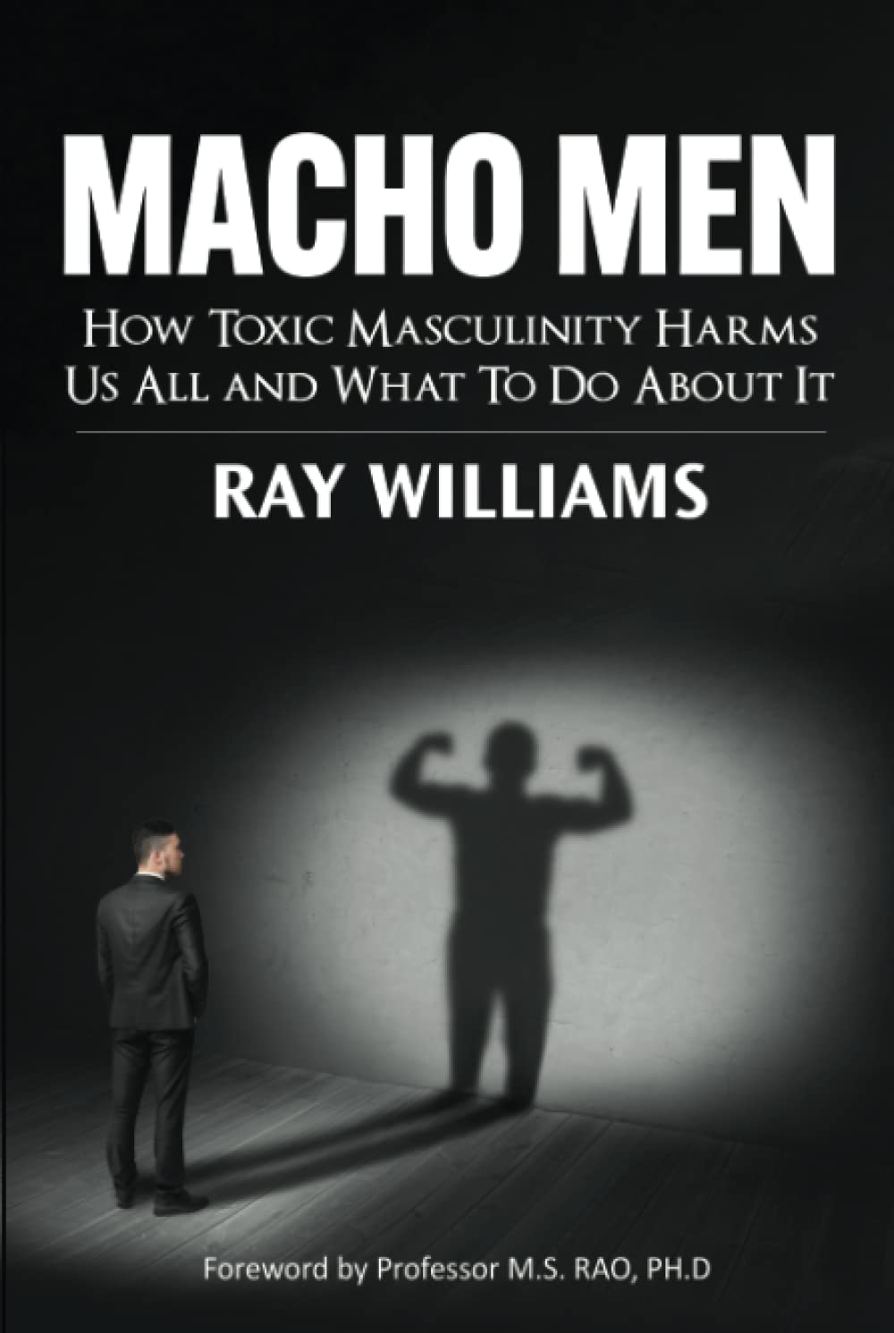 Macho Men: How Toxic Masculinity Harms Us All and What To Do About It