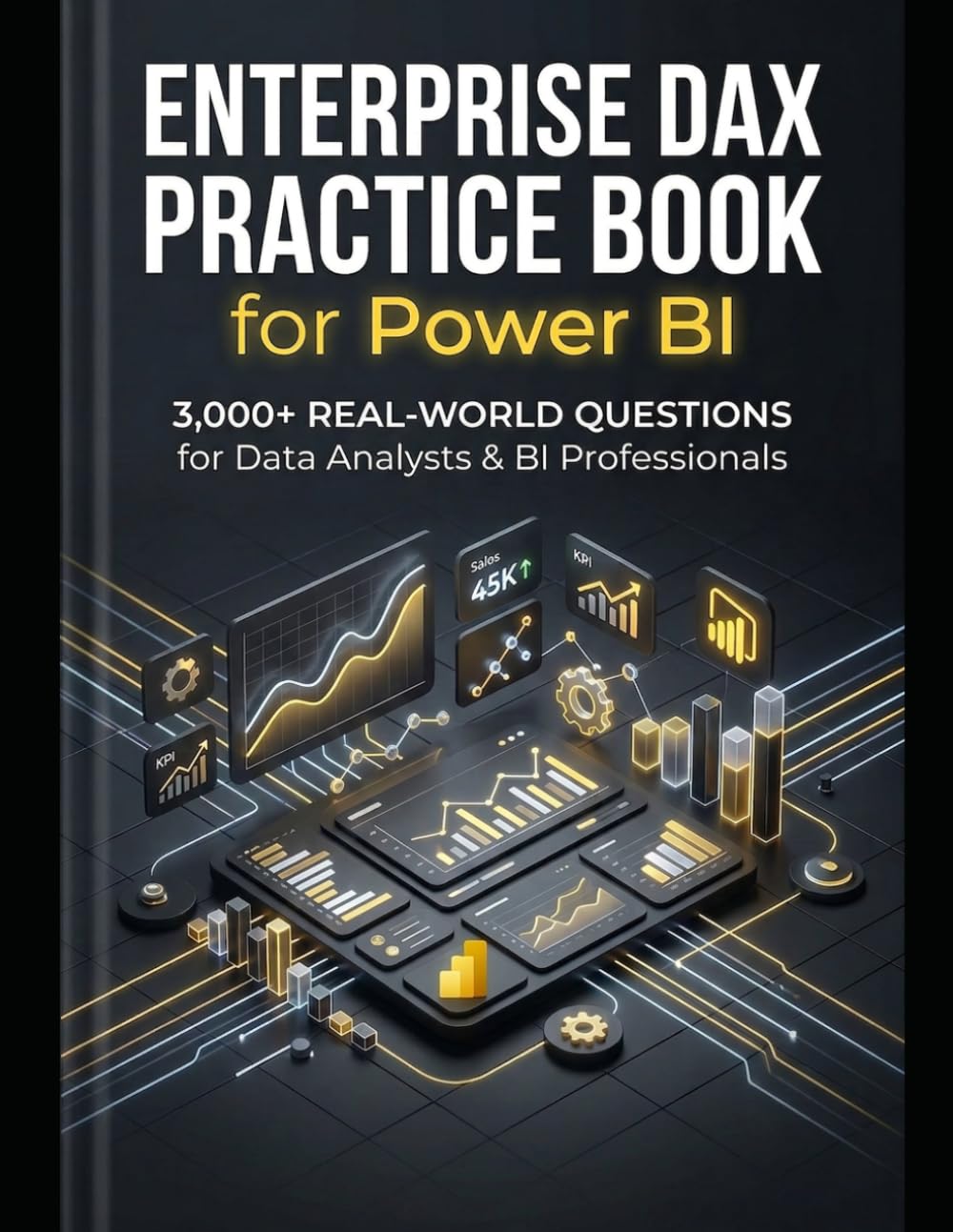 Enterprise DAX Practice Book for Power BI: 3,000+ Real-World Questions for Data Analysts, BI Developers & Interview Preparation