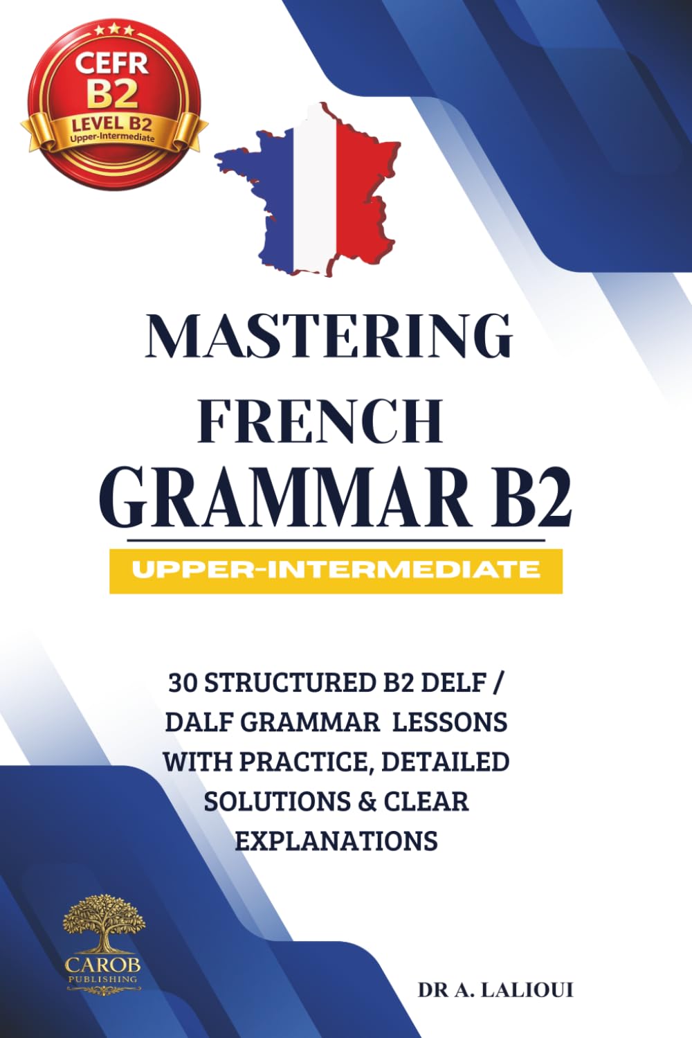 Mastering French Grammar B2: 30 Structured B2 DELF / DALF Grammar Lessons with Practice, Detailed Solutions & Clear Explanations: 2