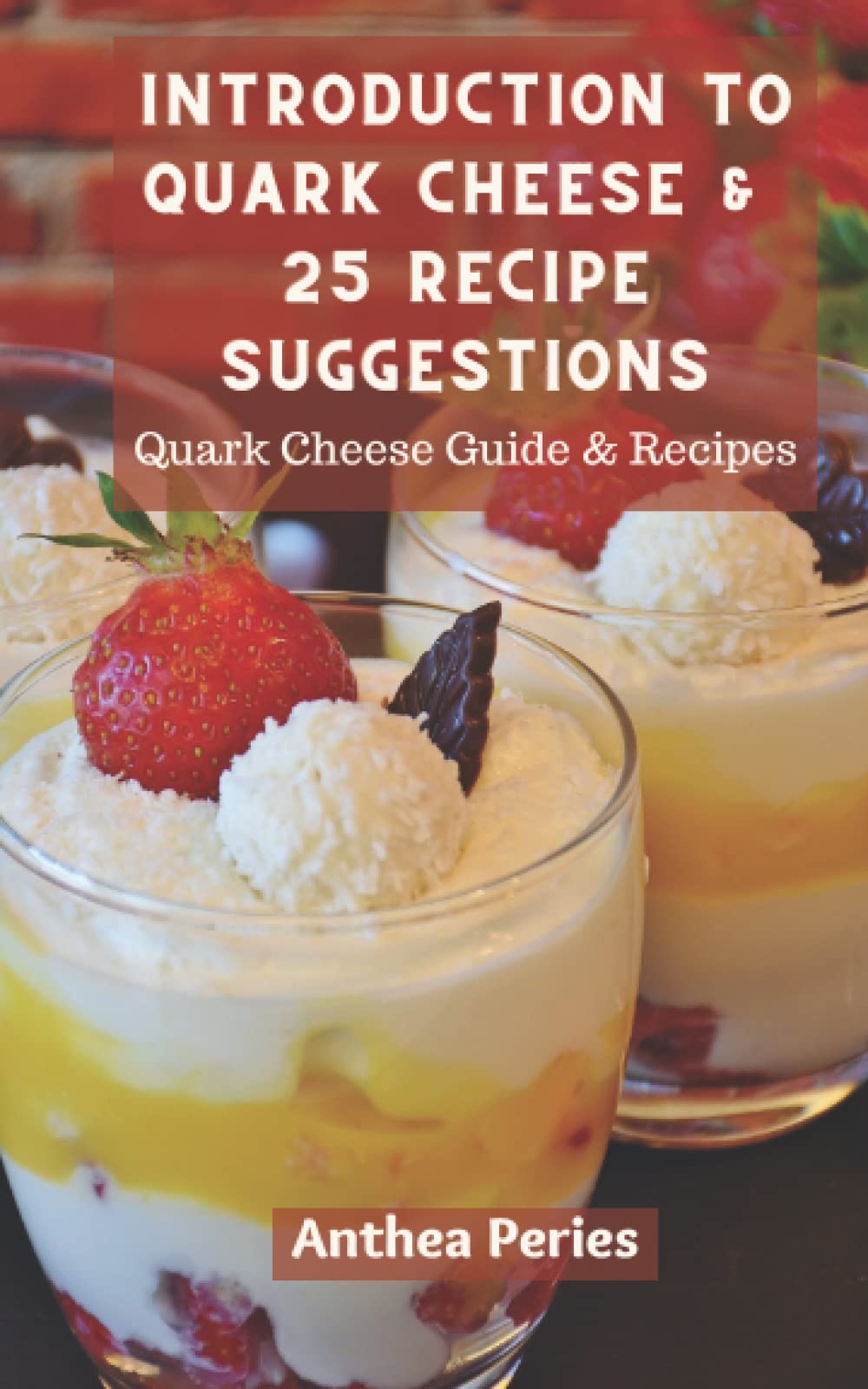 Introduction To Quark Cheese And 25 Recipe Suggestions: Quark Cheese Guide And Recipes (Quark Cheese Recipes)
