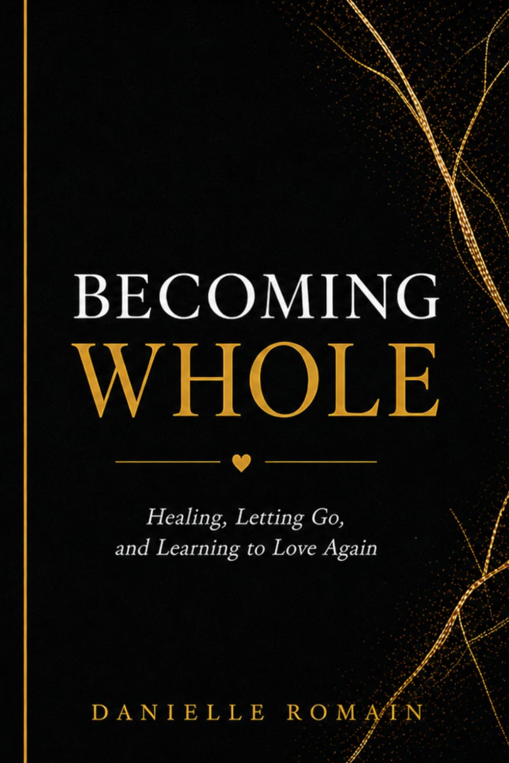 Becoming Whole: Healing, Letting Go, and Learning to Love Again