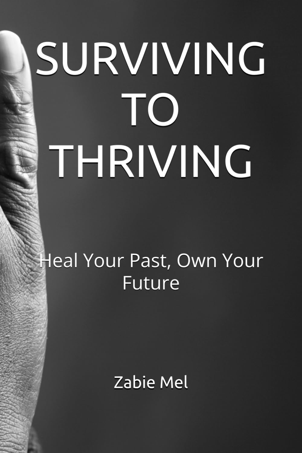SURVIVING TO THRIVING: Heal Your Past, Own Your Future