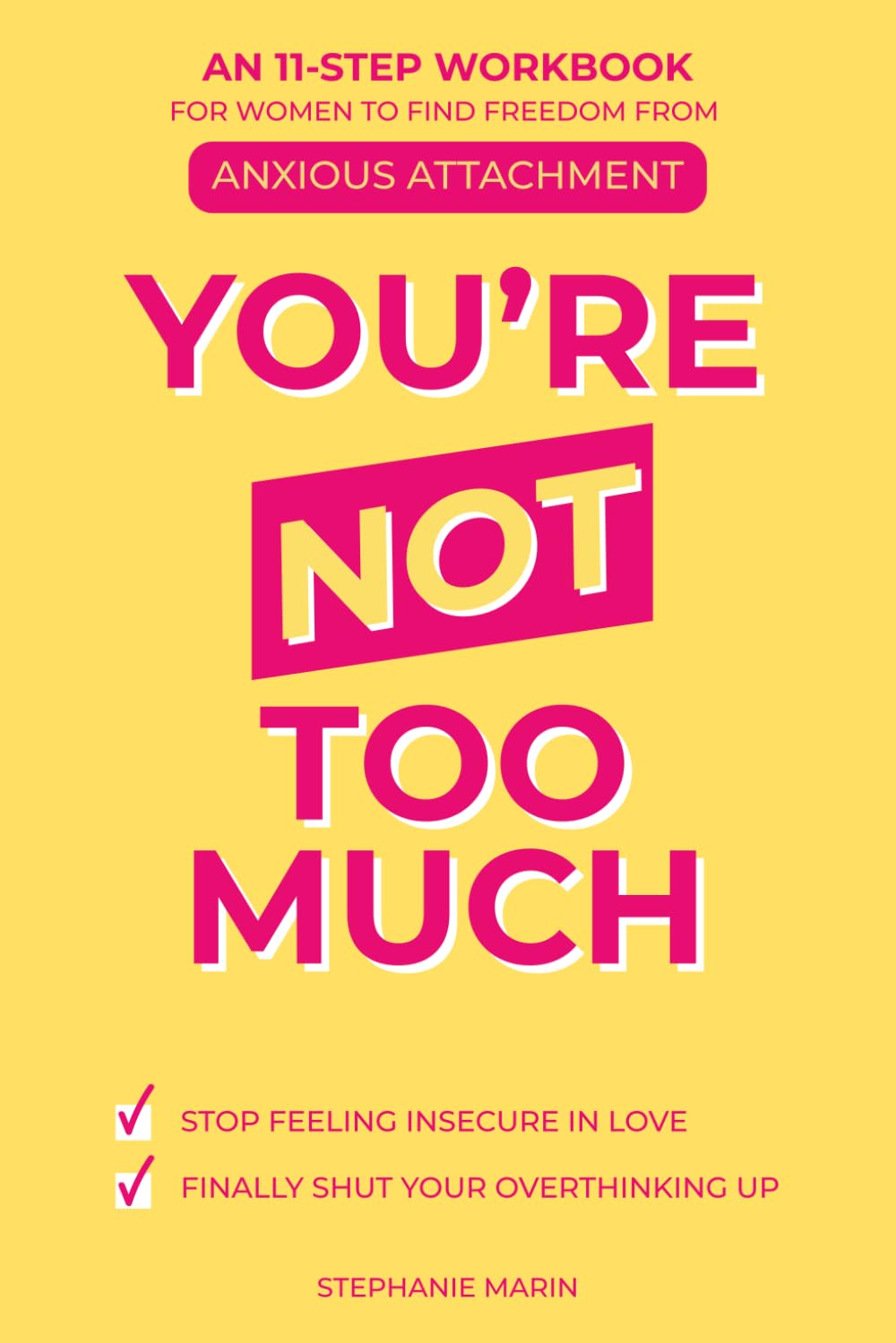 You're Not Too Much: An 11-Step Workbook for Women to Find Freedom from Anxious Attachment, Stop Feeling Insecure in Love, and Finally Shut Your Overthinking Up.