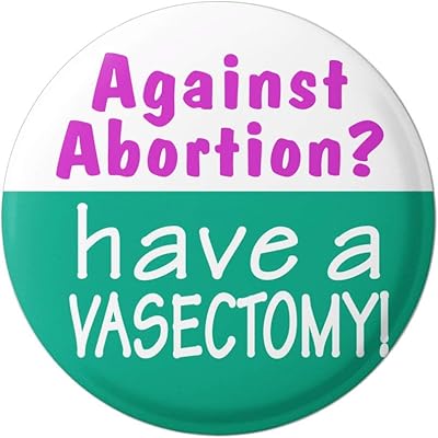 Against Abortion? Have a Vasectomy! - Pro-Choice Button/Pinback